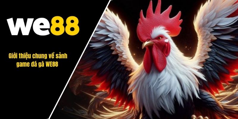 Giới thiệu chung về sảnh game đá gà WE88