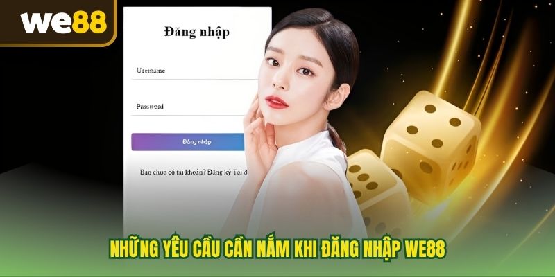 Những yêu cầu cần nắm khi đăng nhập WE88