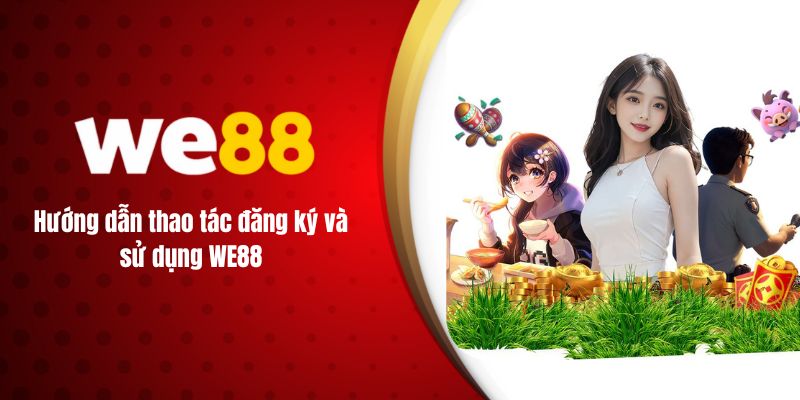 Hướng dẫn thao tác đăng ký và sử dụng WE88