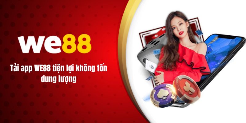 Tải app WE88 tiện lợi không tốn dung lượng